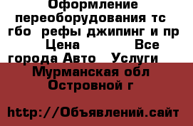 Оформление переоборудования тс (гбо, рефы,джипинг и пр.) › Цена ­ 8 000 - Все города Авто » Услуги   . Мурманская обл.,Островной г.